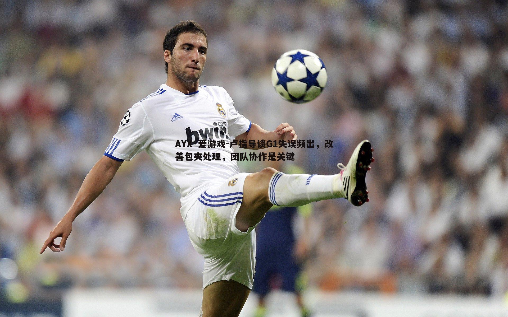 卢指导谈G1失误频出，改善包夹处理，团队协作是关键